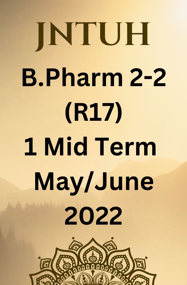 JNTUH II YEAR B.PHARMACY II SEMESTER– R17- I MID TERM EXAMINATIONS MAY/ JUNE-2022—(IN OFFLINEMODE)